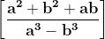 \mathbf{\left [ \frac{a^2 + b^2 + ab}{a^3 - b^3} \right ]}